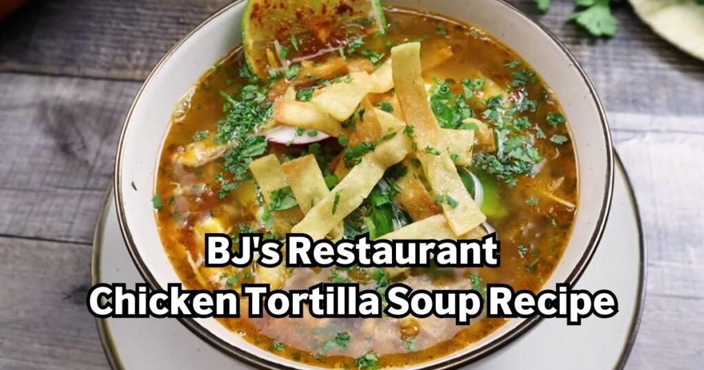 BJ's Restaurant Chicken Tortilla Soup Recipe